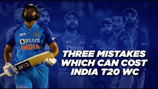Three mistakes that can cost India T20 World Cup